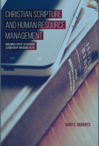 Image of CHRISTIAN SCRIPTURE AND HUMAN RESOURCE MANAGEMENT:BUILDING A PATH TO SERVANT LEADERSHIP THROUGH FAITH